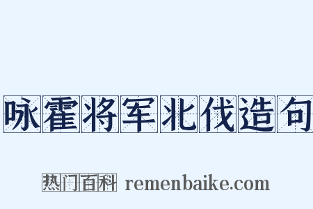 咏霍将军北伐造句是什么意思的图片